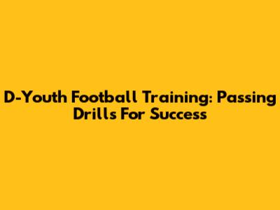 D-Youth Football Training: Passing Drills For Success