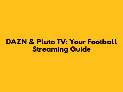 DAZN & Pluto TV: Your Football Streaming Guide