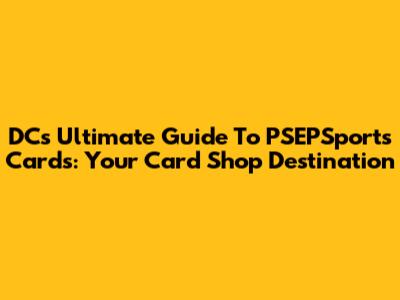 DC's Ultimate Guide To PSEPSports Cards: Your Card Shop Destination