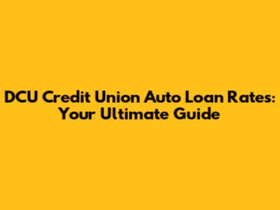 DCU Credit Union Auto Loan Rates: Your Ultimate Guide