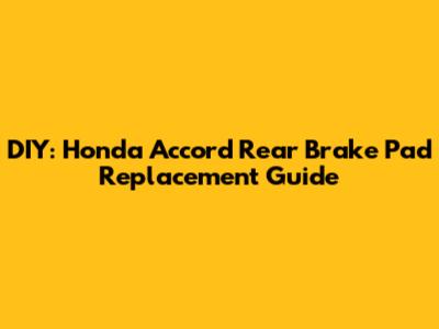 DIY: Honda Accord Rear Brake Pad Replacement Guide