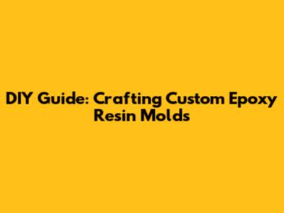 DIY Guide: Crafting Custom Epoxy Resin Molds