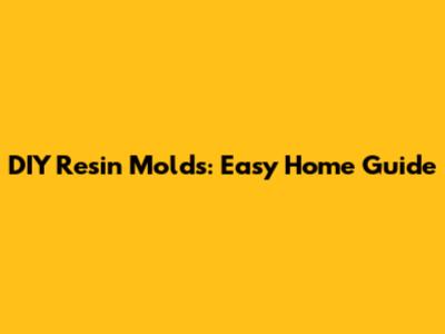 DIY Resin Molds: Easy Home Guide