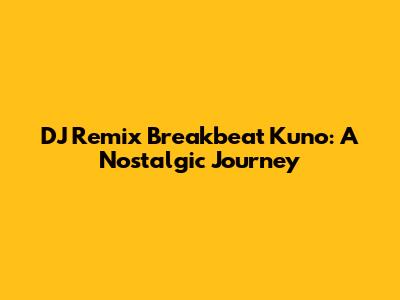 DJ Remix Breakbeat Kuno: A Nostalgic Journey