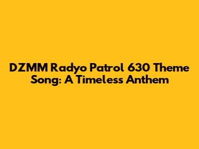DZMM Radyo Patrol 630 Theme Song: A Timeless Anthem
