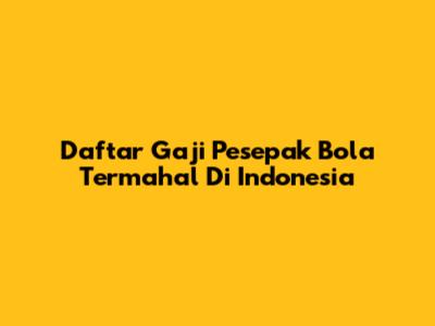 Daftar Gaji Pesepak Bola Termahal Di Indonesia