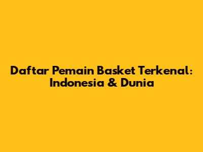Daftar Pemain Basket Terkenal: Indonesia & Dunia