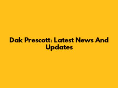 Dak Prescott: Latest News And Updates