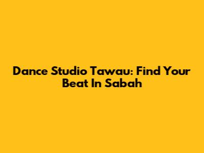 Dance Studio Tawau: Find Your Beat In Sabah