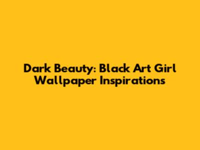 Dark Beauty: Black Art Girl Wallpaper Inspirations
