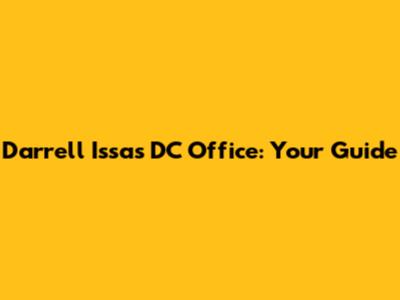 Darrell Issa's DC Office: Your Guide