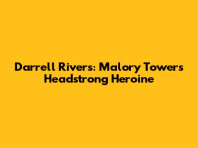 Darrell Rivers: Malory Towers' Headstrong Heroine