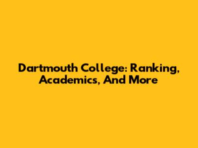 Dartmouth College: Ranking, Academics, And More