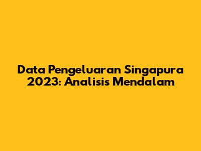 Data Pengeluaran Singapura 2023: Analisis Mendalam