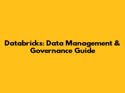 Databricks: Data Management & Governance Guide