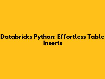 Databricks Python: Effortless Table Inserts