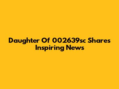 Daughter Of 002639sc Shares Inspiring News