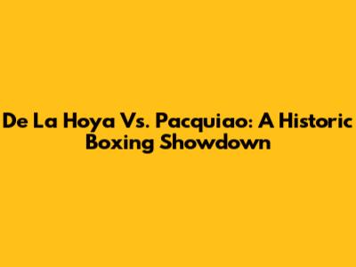 De La Hoya Vs. Pacquiao: A Historic Boxing Showdown
