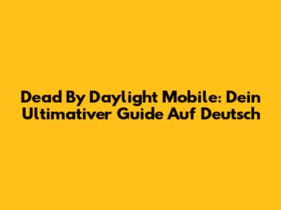 Dead By Daylight Mobile: Dein Ultimativer Guide Auf Deutsch