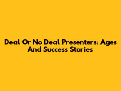 Deal Or No Deal Presenters: Ages And Success Stories