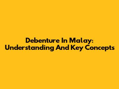 Debenture In Malay: Understanding And Key Concepts