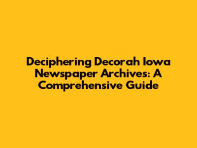 Deciphering Decorah Iowa Newspaper Archives: A Comprehensive Guide