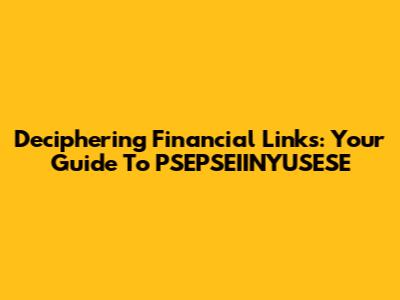 Deciphering Financial Links: Your Guide To PSEPSEIINYUSESE