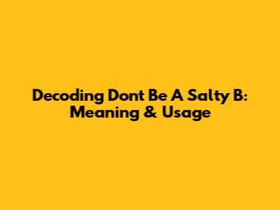 Decoding "Don't Be A Salty B": Meaning & Usage