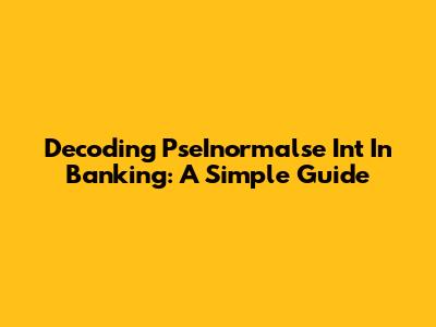 Decoding 'PseInormalse Int' In Banking: A Simple Guide