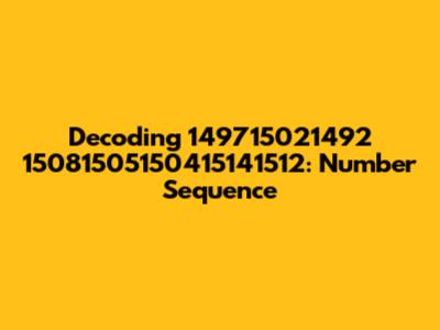 Decoding 149715021492 15081505150415141512: Number Sequence
