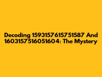 Decoding 1593157615751587 And 1603157516051604: The Mystery