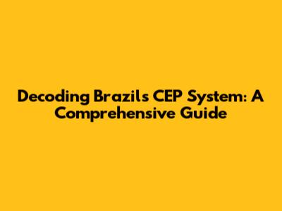 Decoding Brazil's CEP System: A Comprehensive Guide
