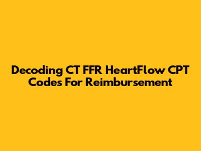 Decoding CT FFR HeartFlow CPT Codes For Reimbursement