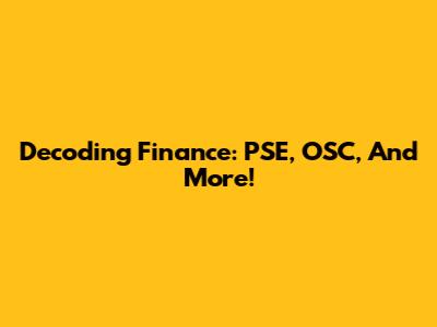 Decoding Finance: PSE, OSC, And More!