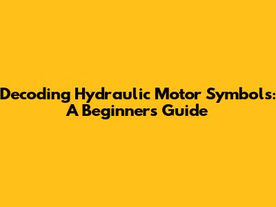 Decoding Hydraulic Motor Symbols: A Beginner's Guide