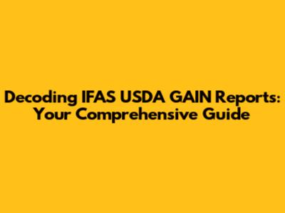 Decoding IFAS USDA GAIN Reports: Your Comprehensive Guide