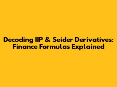 Decoding IIP & Seider Derivatives: Finance Formulas Explained
