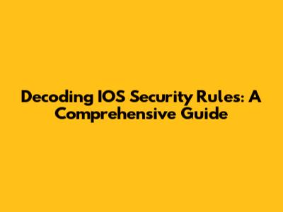 Decoding IOS Security Rules: A Comprehensive Guide