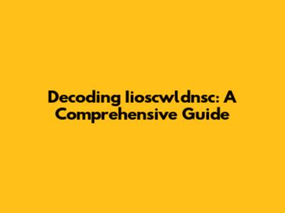 Decoding Iioscwldnsc: A Comprehensive Guide
