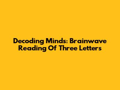 Decoding Minds: Brainwave Reading Of Three Letters