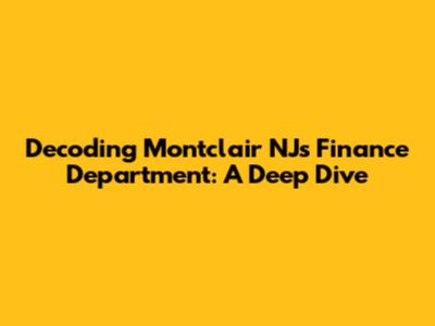 Decoding Montclair NJ's Finance Department: A Deep Dive