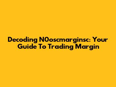 Decoding N0oscmarginsc: Your Guide To Trading Margin