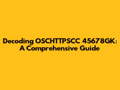 Decoding OSCHTTPSCC 45678GK: A Comprehensive Guide