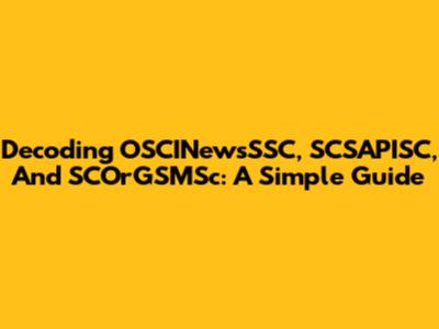 Decoding OSCINewsSSC, SCSAPISC, And SCOrGSMSc: A Simple Guide