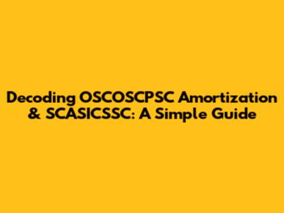 Decoding OSCOSCPSC Amortization & SCASICSSC: A Simple Guide