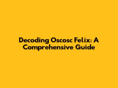 Decoding Oscosc Felix: A Comprehensive Guide