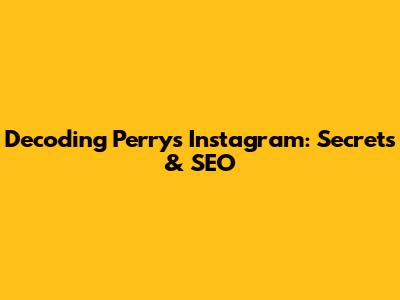 Decoding Perry's Instagram: Secrets & SEO