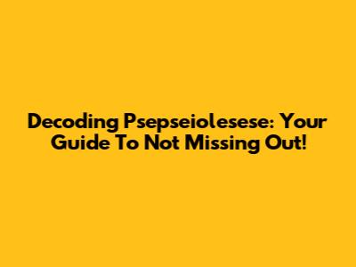 Decoding Psepseiolesese: Your Guide To Not Missing Out!