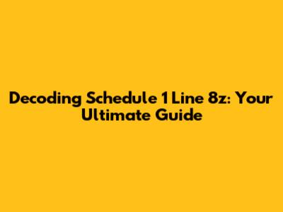 Decoding Schedule 1 Line 8z: Your Ultimate Guide