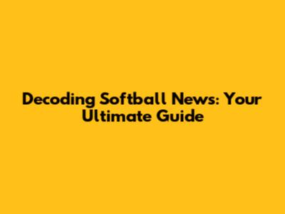 Decoding Softball News: Your Ultimate Guide